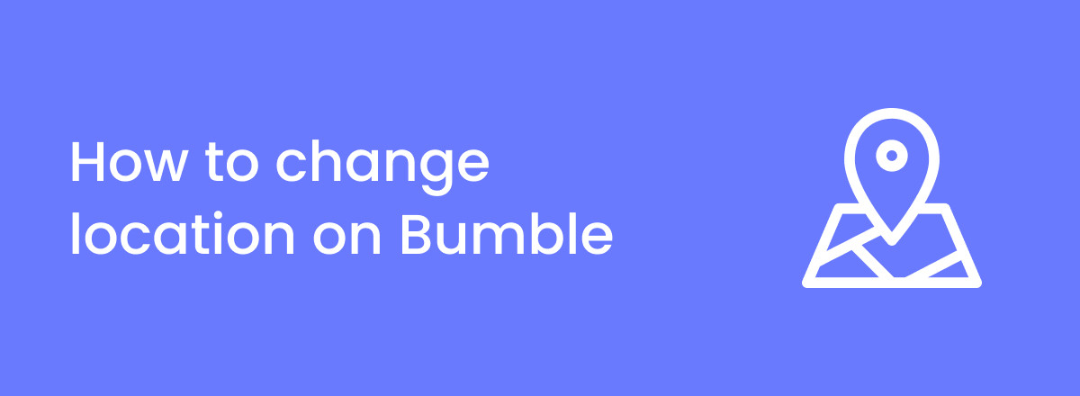 نحوه تغییر مکان در Bumble